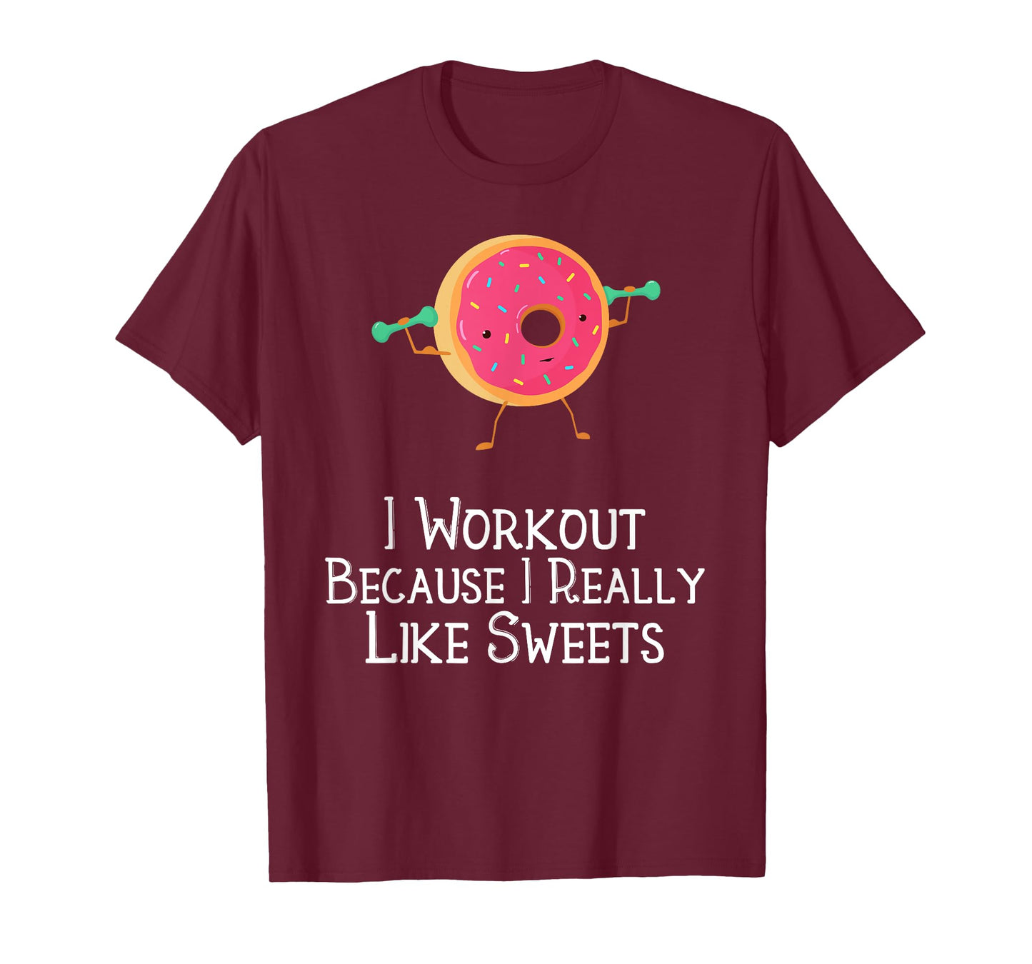 Funny Food Gym Saying I Workout Because I Really Like Sweets T-Shirt