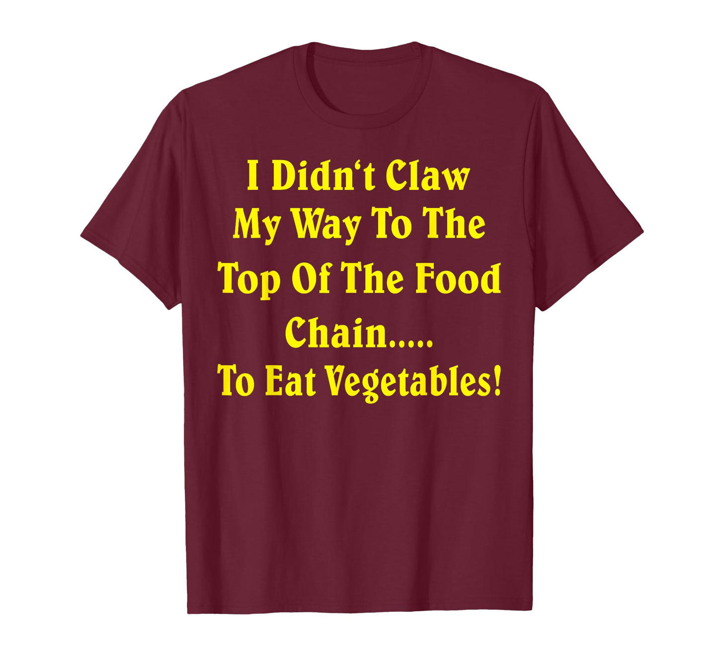 I Didn't Claw My Way To The Top Of The Food Chain To Eat Veg T-Shirt