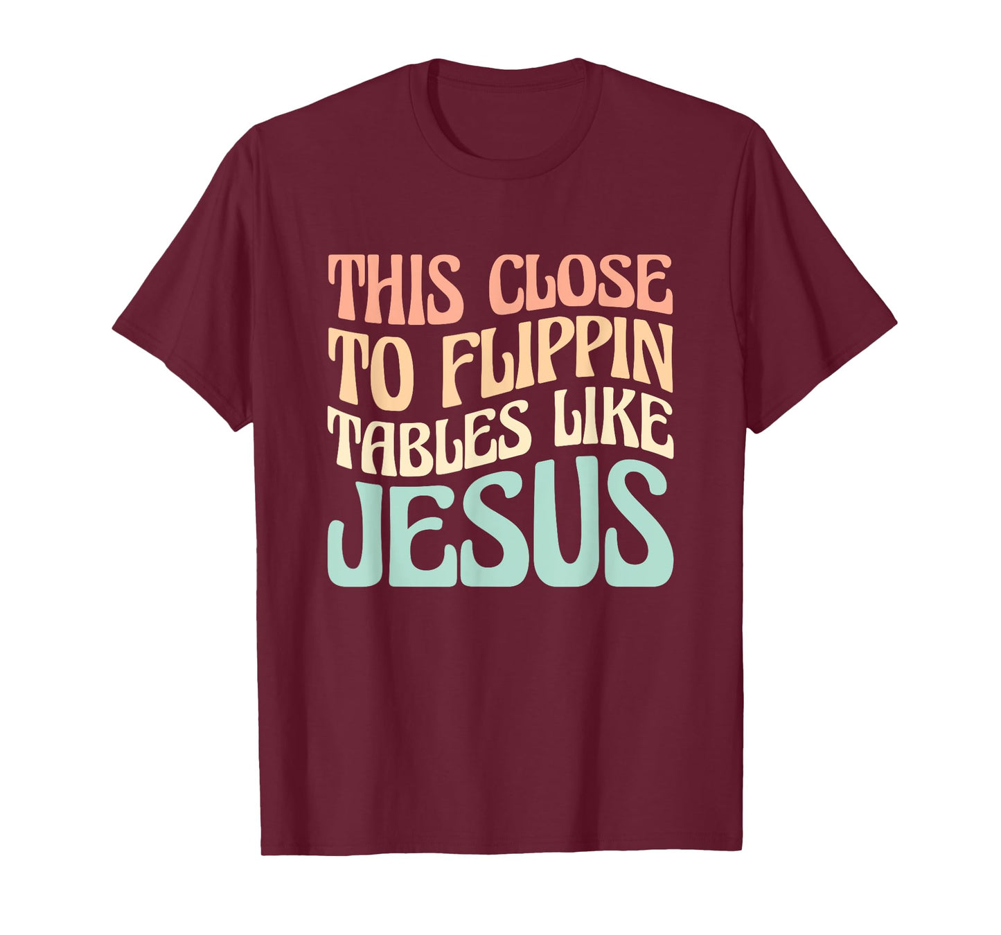 This Close To Flippin Tables Like Jesus T-Shirt