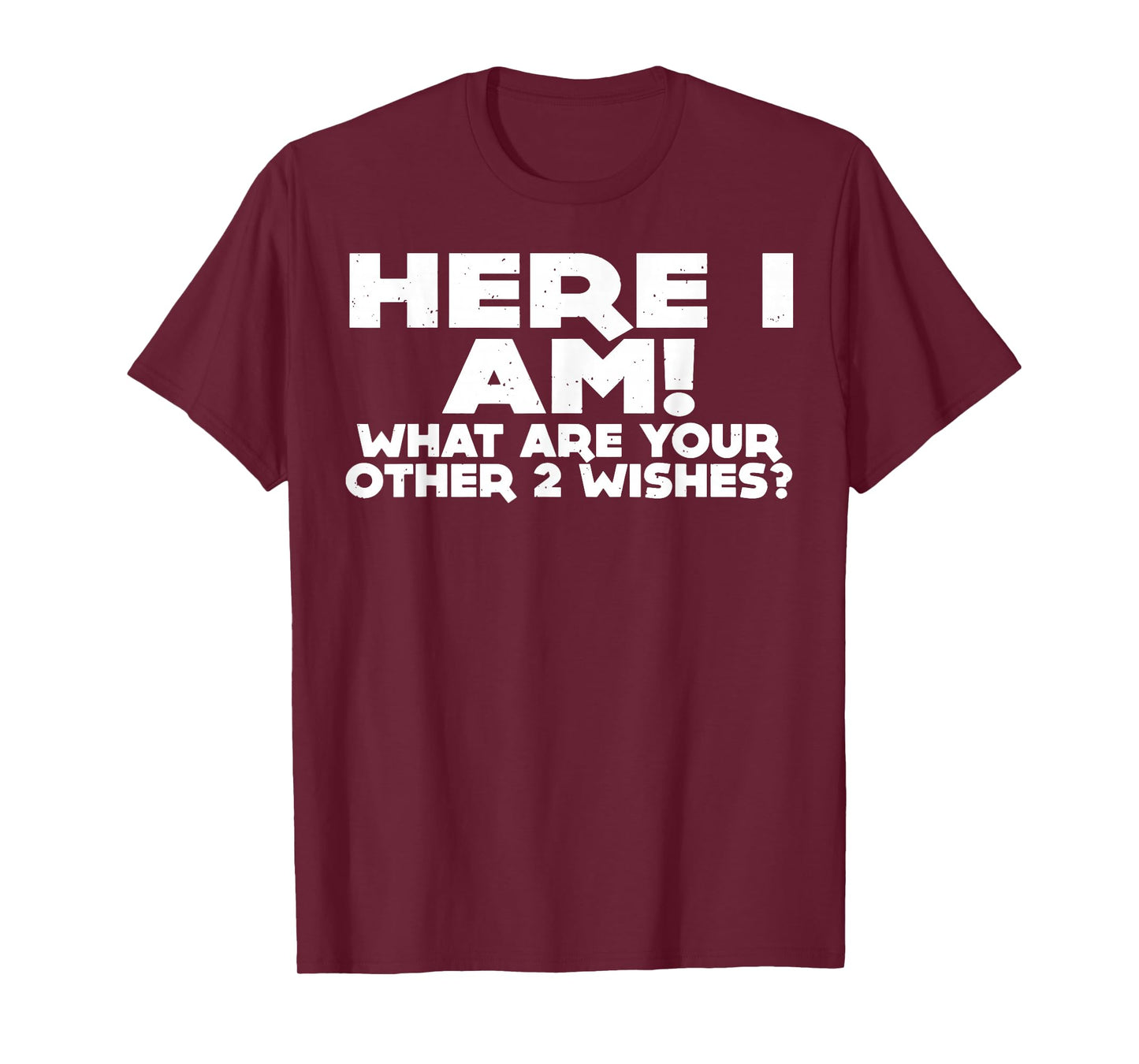 Here I Am What Are Your Other 2 Wishes T-Shirt