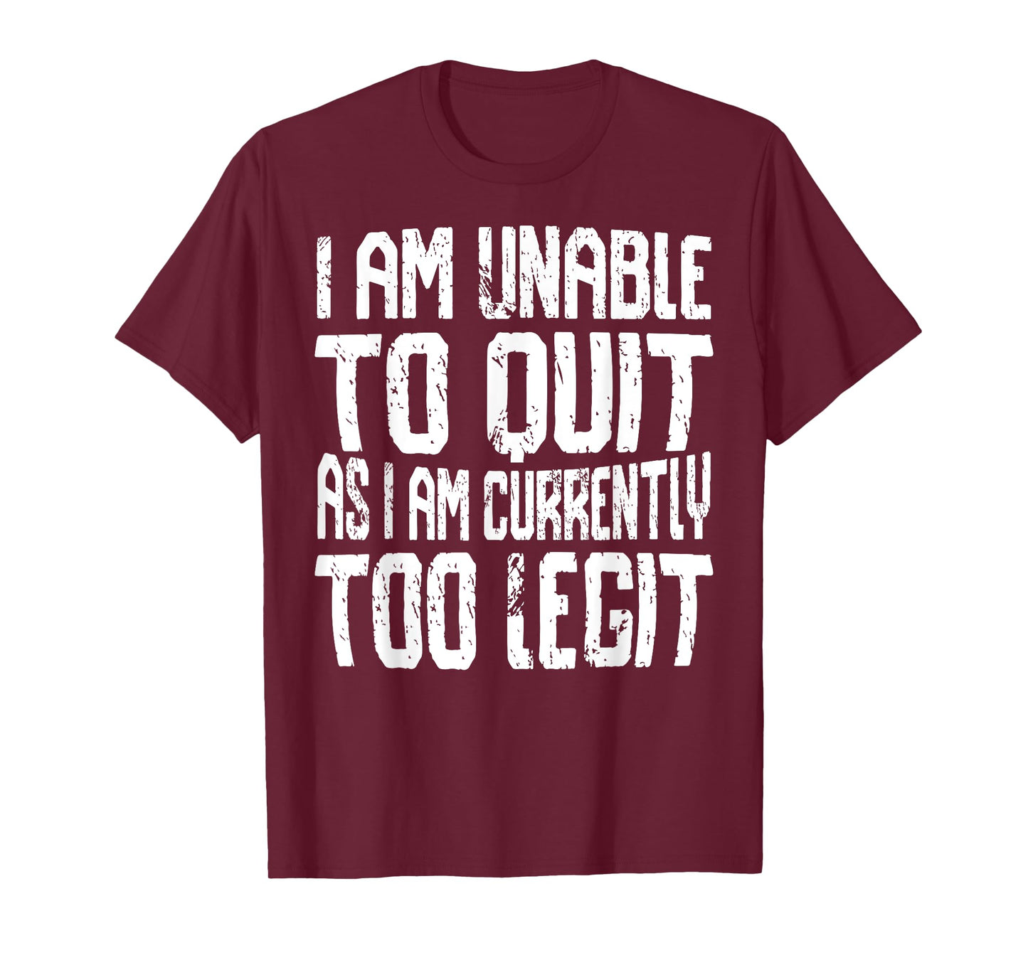 I Am Unable To Quit As I Am Currently Too Legit Motivational T-Shirt