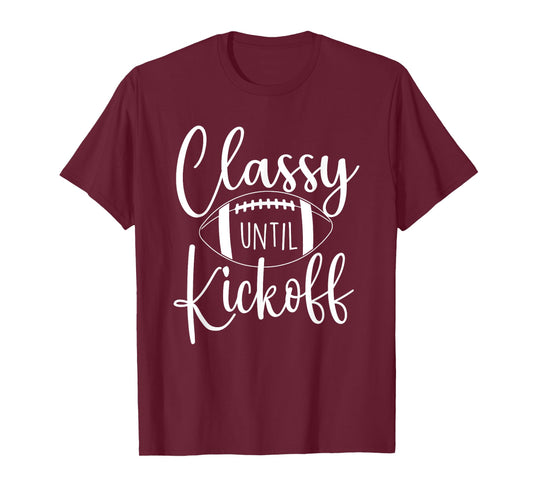 Classy Until Kickoff - Game Day Football Player Sports Lover T-Shirt