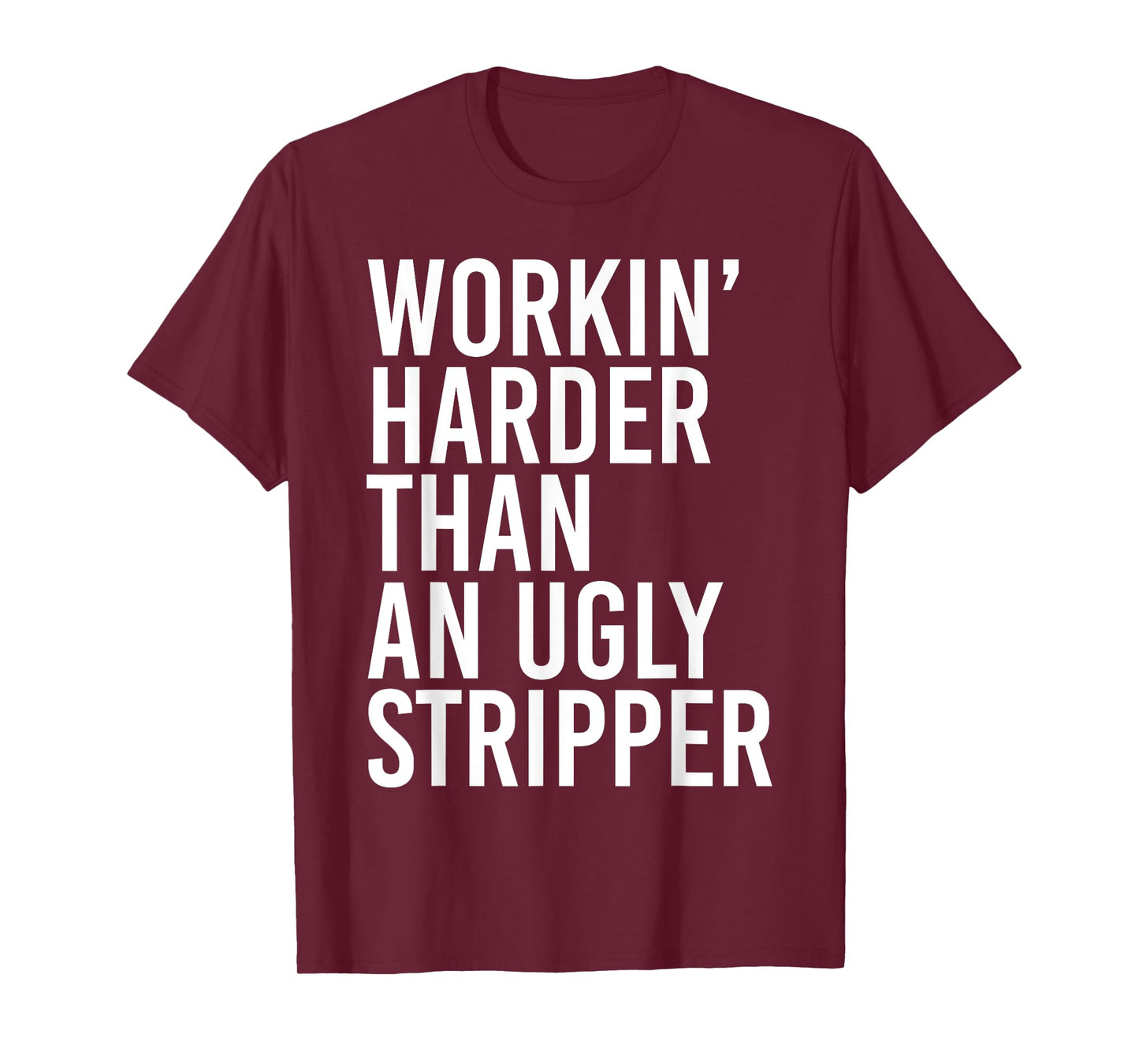 Working Harder Than An Ugly Stripper Funny T-Shirt