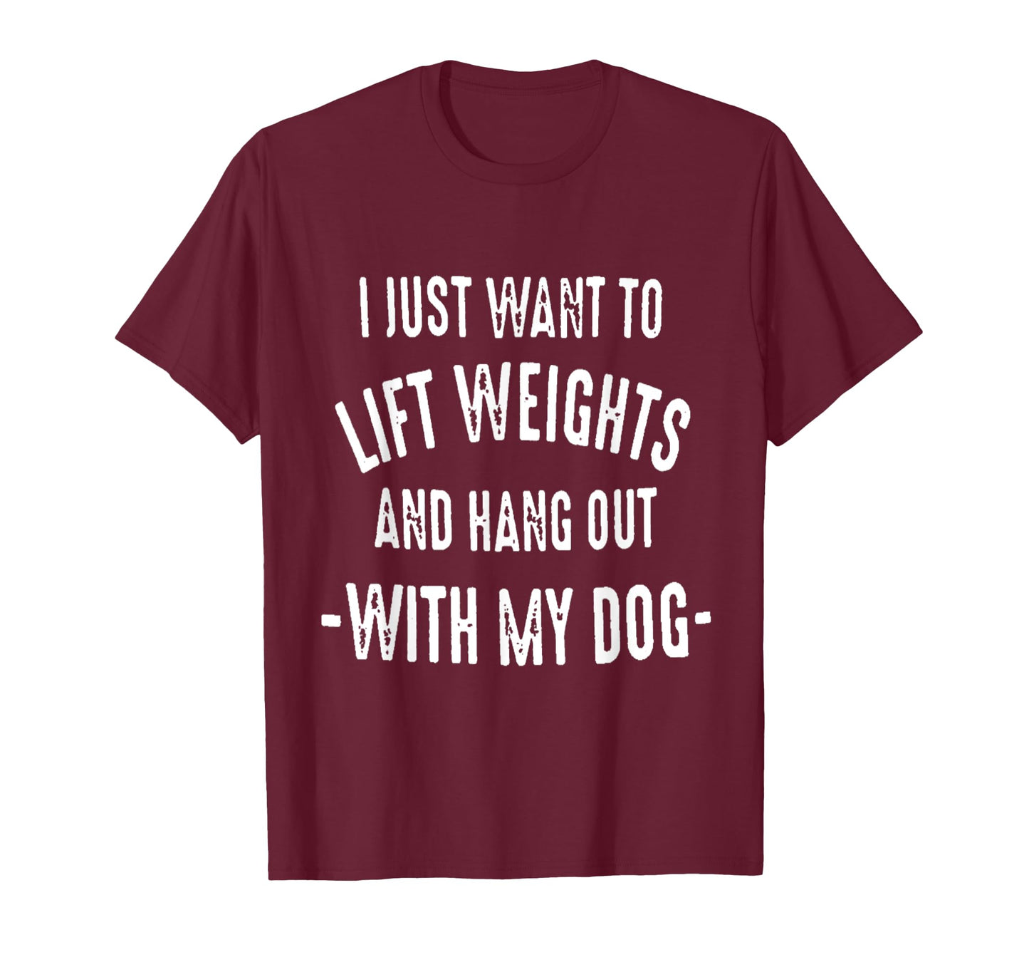 I JUST WANT TO LIFT WEIGHTS AND HANG OUT WITH MY DOG T-Shirt for Men Women