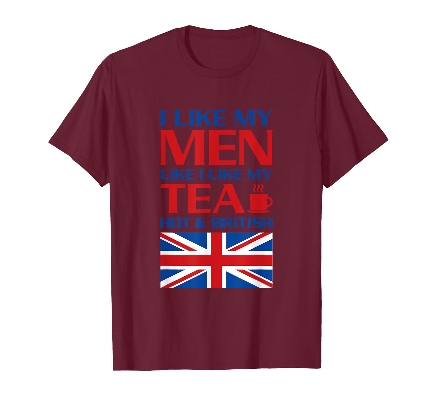 I Like My Men Like I Like My Tea Hot & British UK T-Shirt T-Shirt