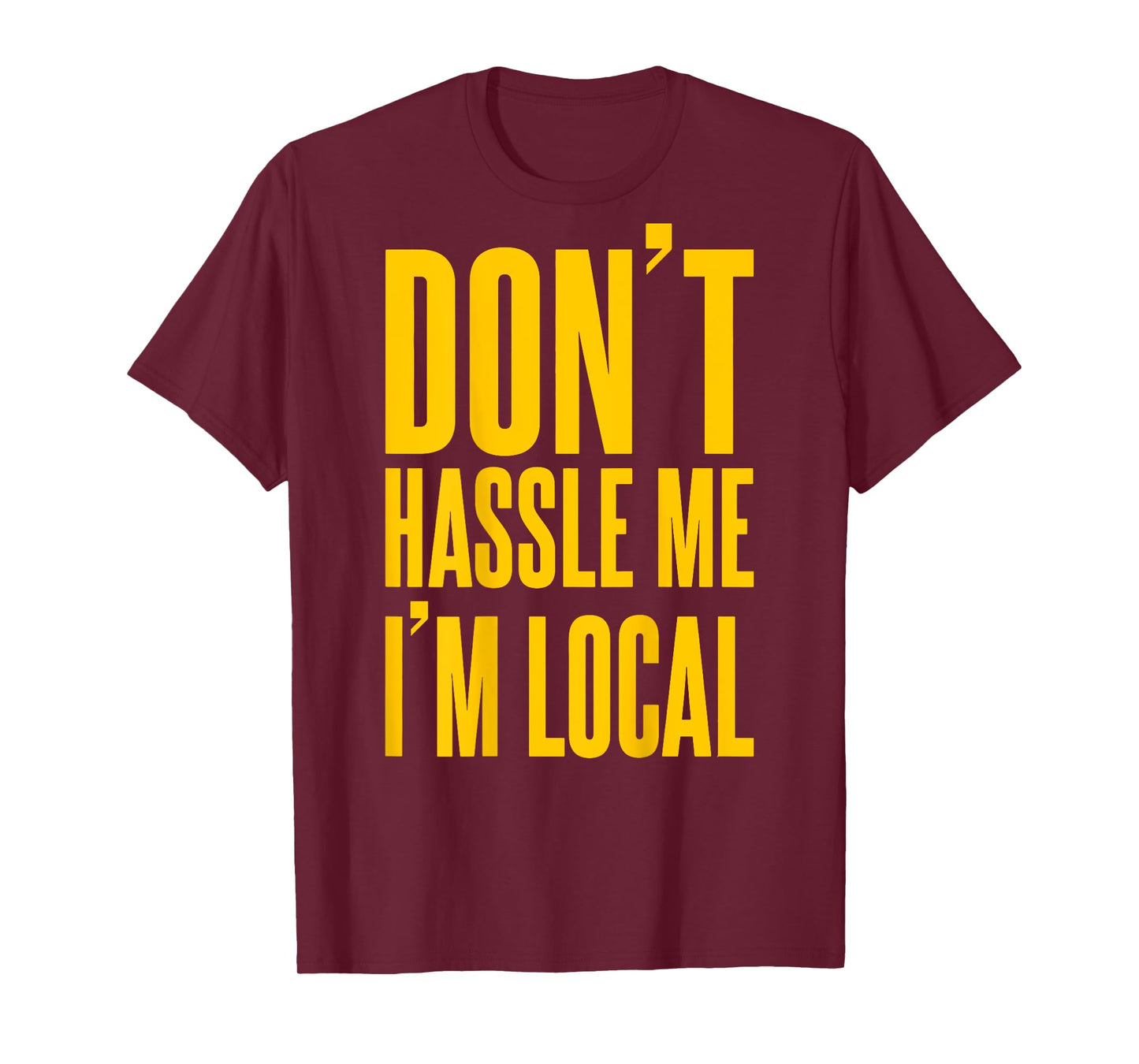 Don't Hassle Me I'm Local (on back) T-Shirt
