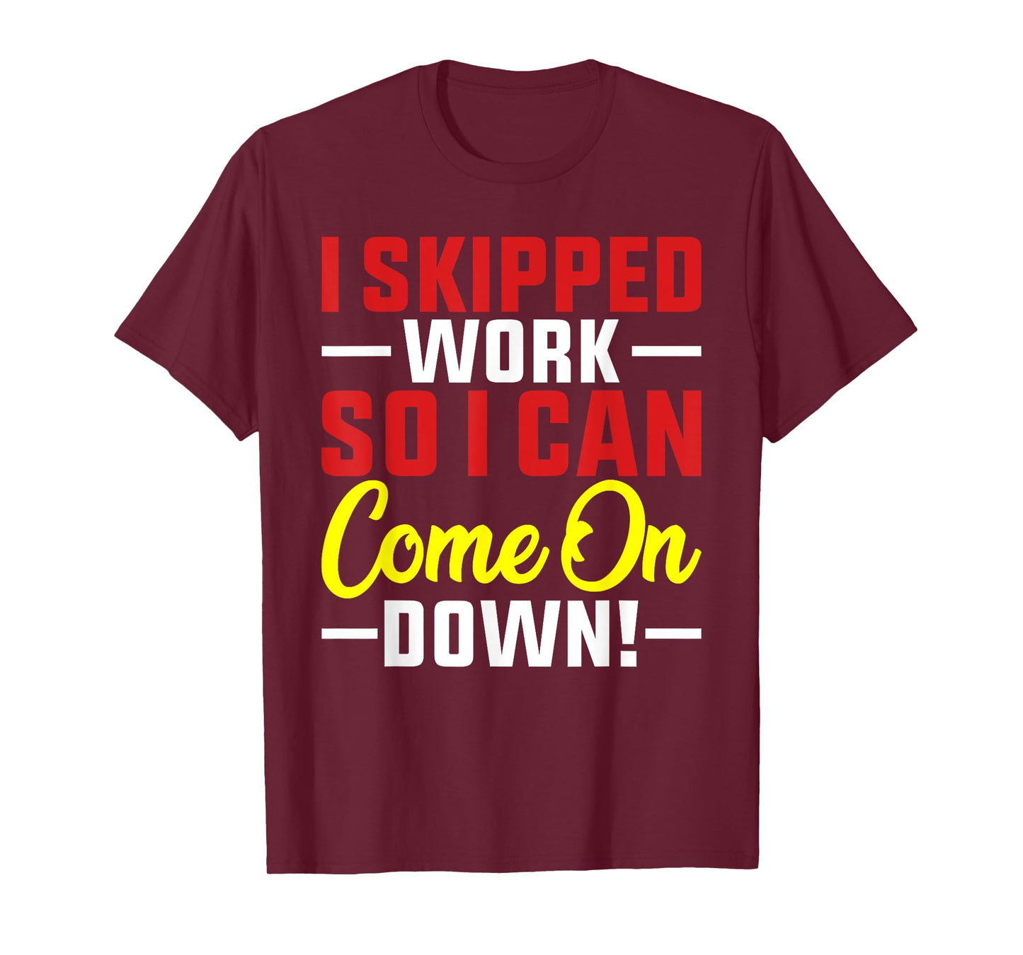 I skipped Work So I can Come on Down men women Skipped work T-Shirt