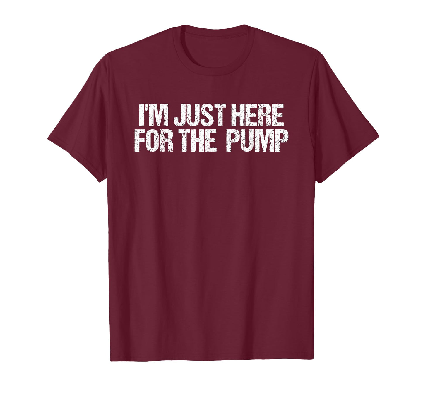 I'm Just Here For The Pump Gym Workout Funny T-Shirt