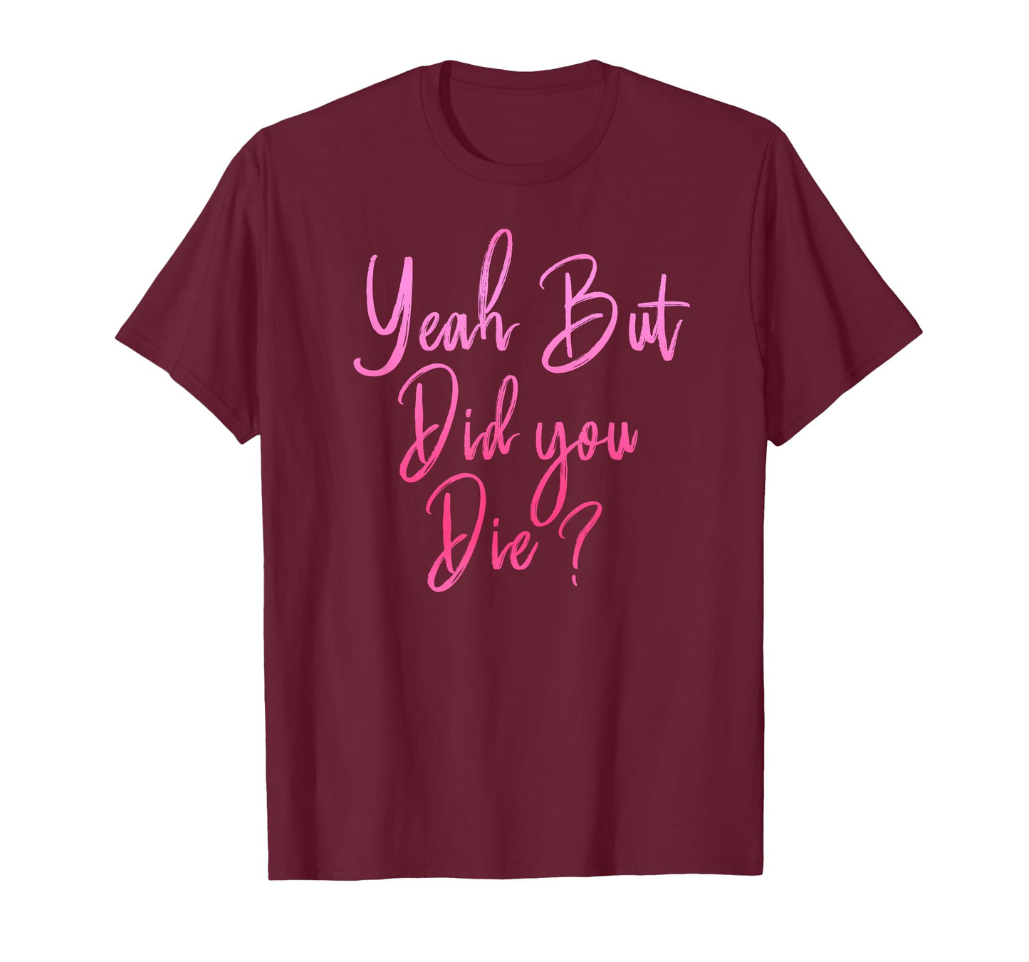 Womens Yeah But Did You Die? Funny Gym Fitness Workout T-Shirt