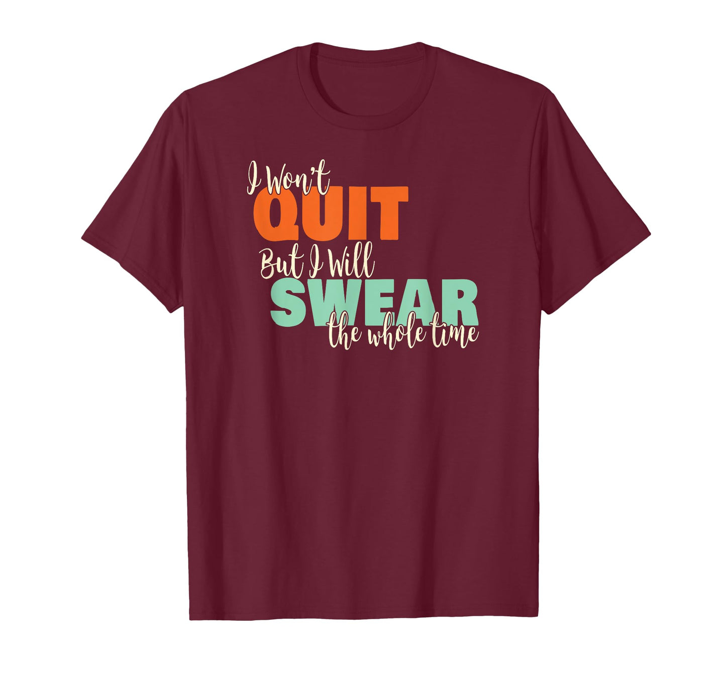 I Won't Quit Exercise Motivational with Funny Saying T-Shirt