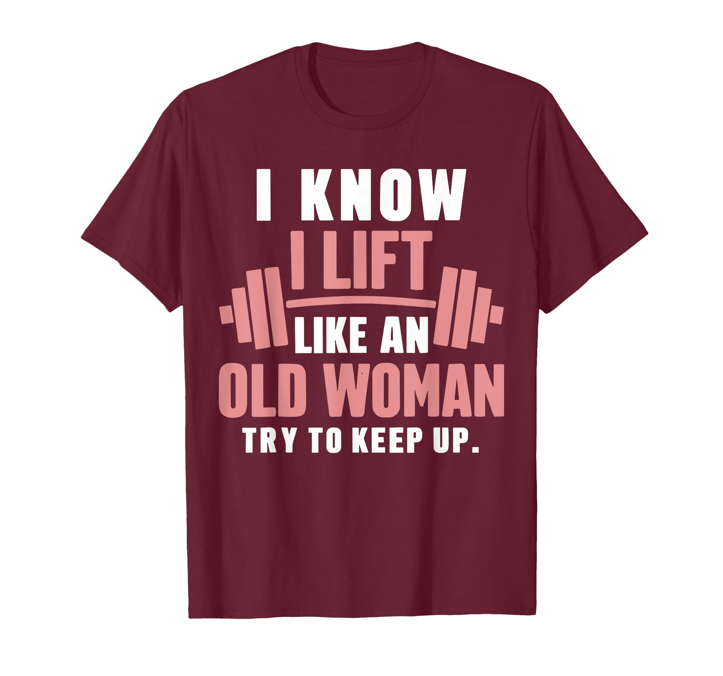 I Know I Lift Like An Old Woman Try To Keep Up Lifting Gym T-Shirt