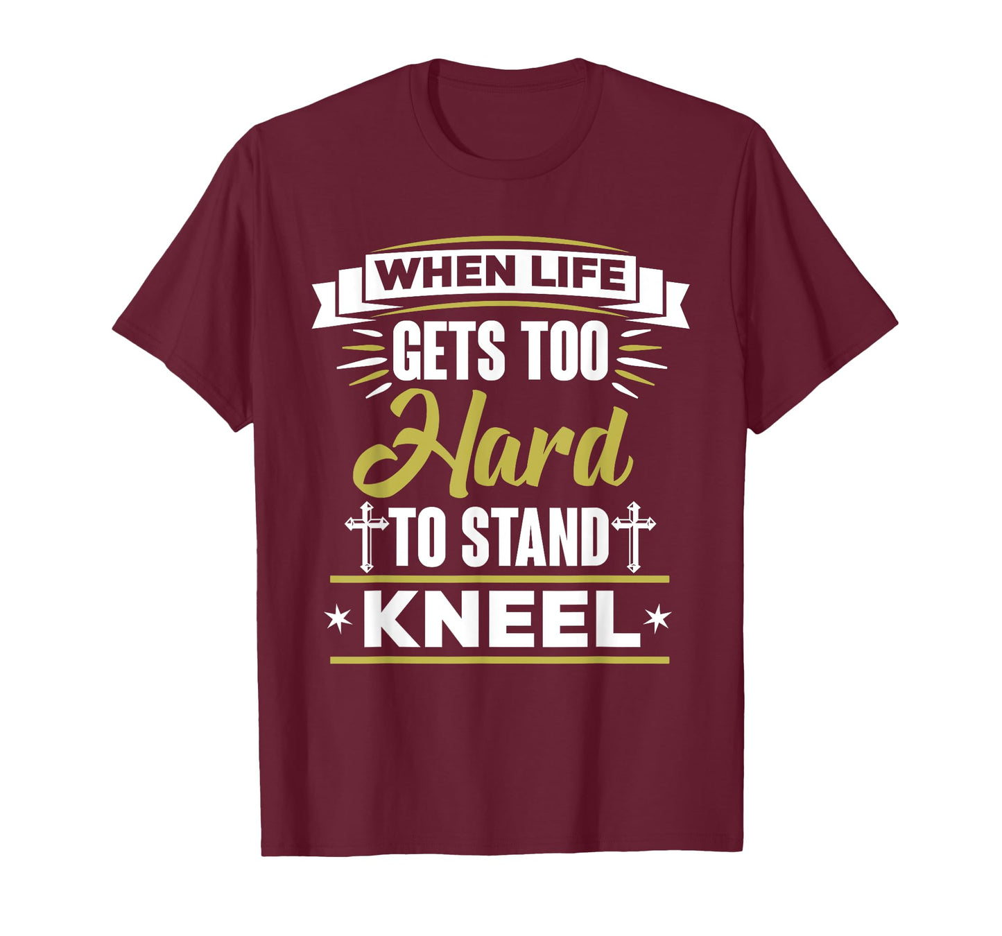 When Life Gets Too Hard To Stand Kneel Christian T-Shirt T-Shirt