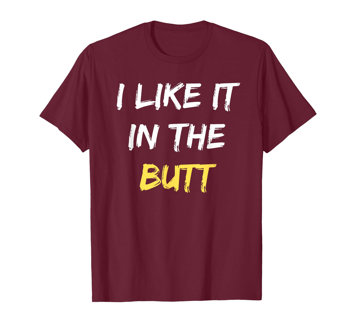 I Like It In The Butt Funny Anal Sex Joke Dirty Humor T-Shirt
