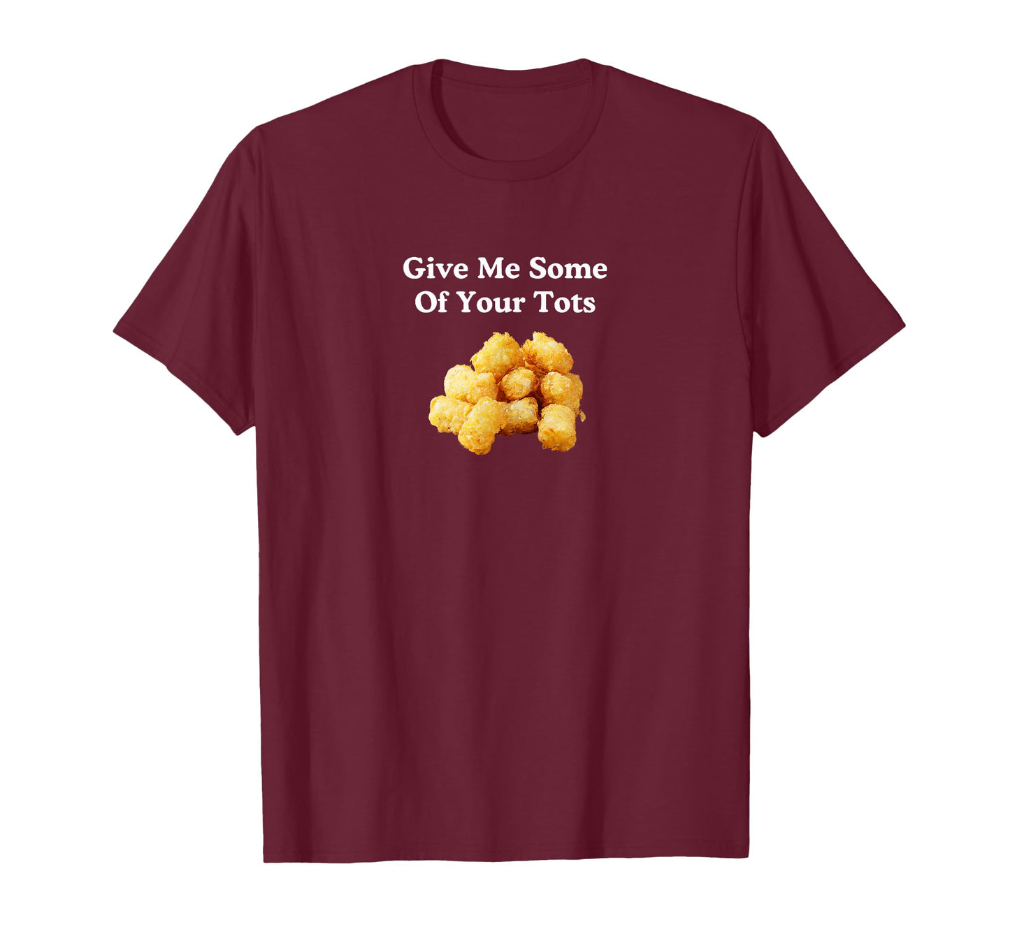 Give Me Some Of Your Tots! T-Shirt