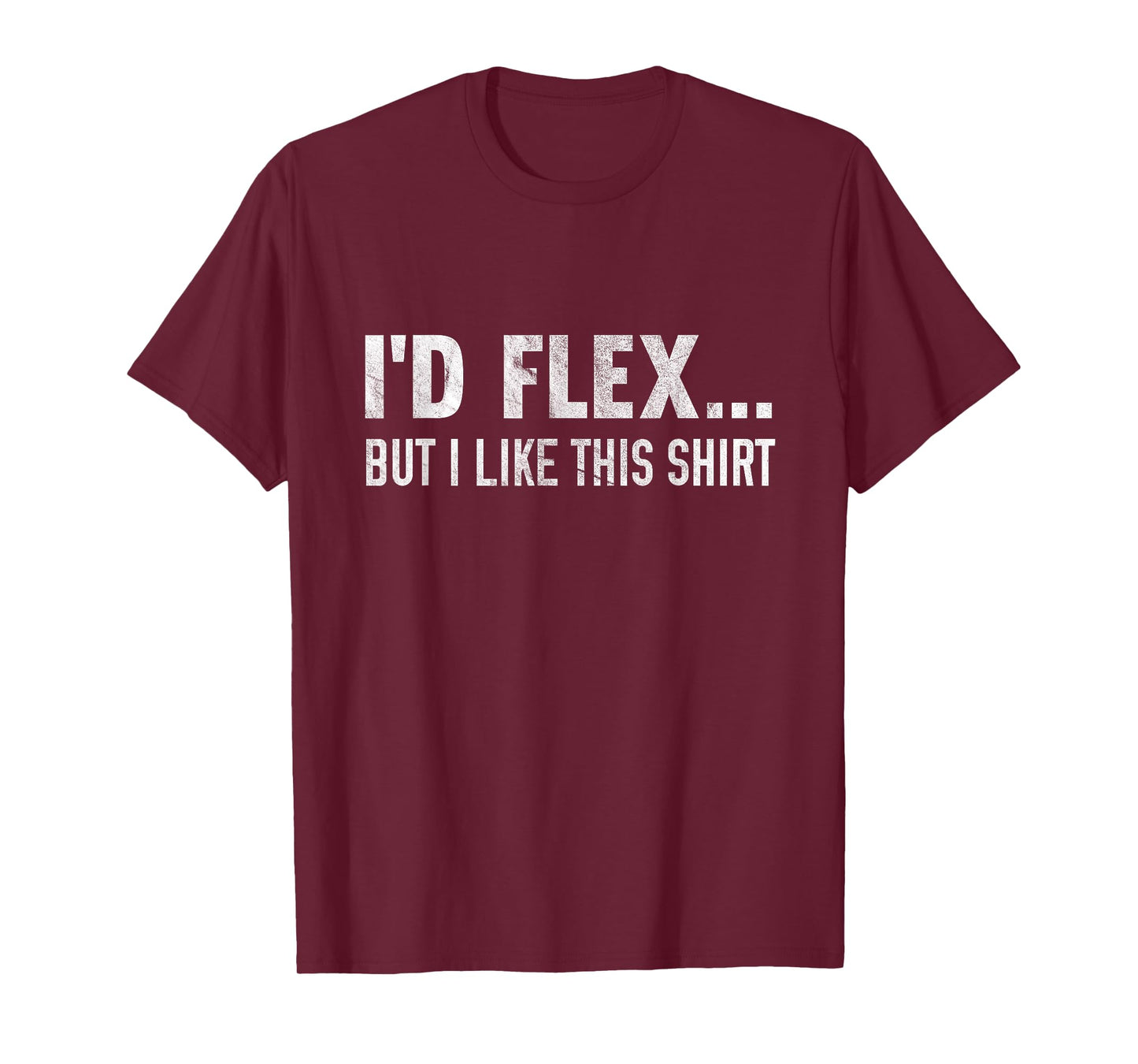 I'd Flex But I Like This Shirt Distressed Workout T-Shirt