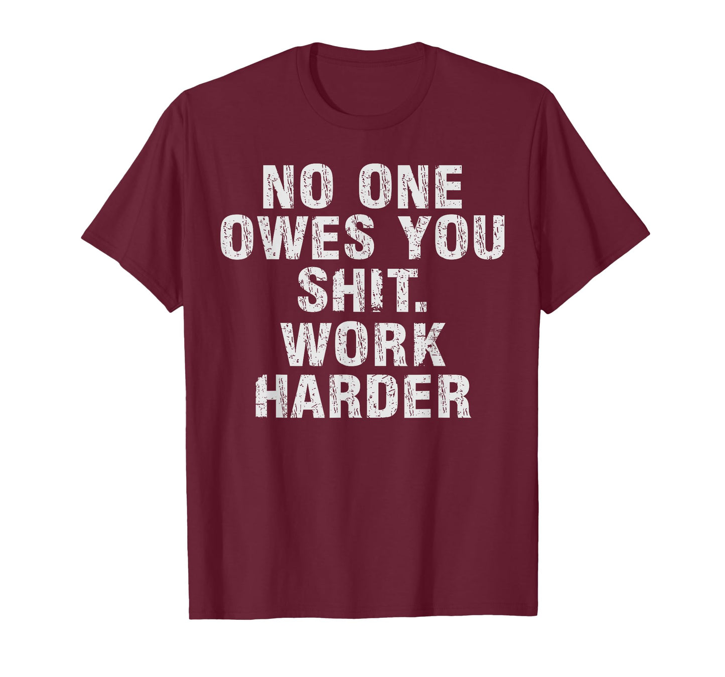 No One Owes You Sh t Work Harder Motivational Funny T-Shirt