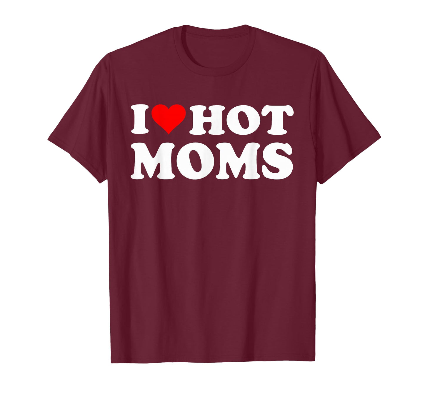 I Love Hot Moms I Heart Hot Moms Funny T-Shirt