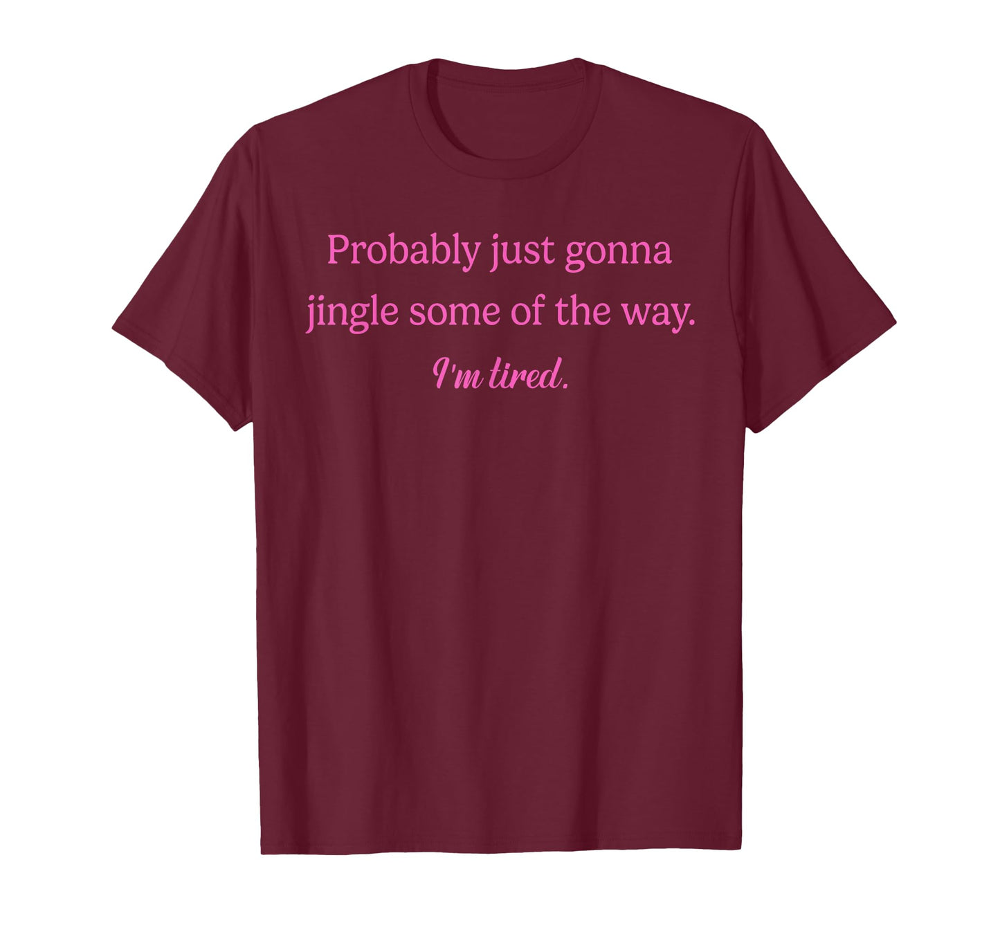 Probably Just Gonna Jingle Some of The Way. I'm Tired T-Shirt