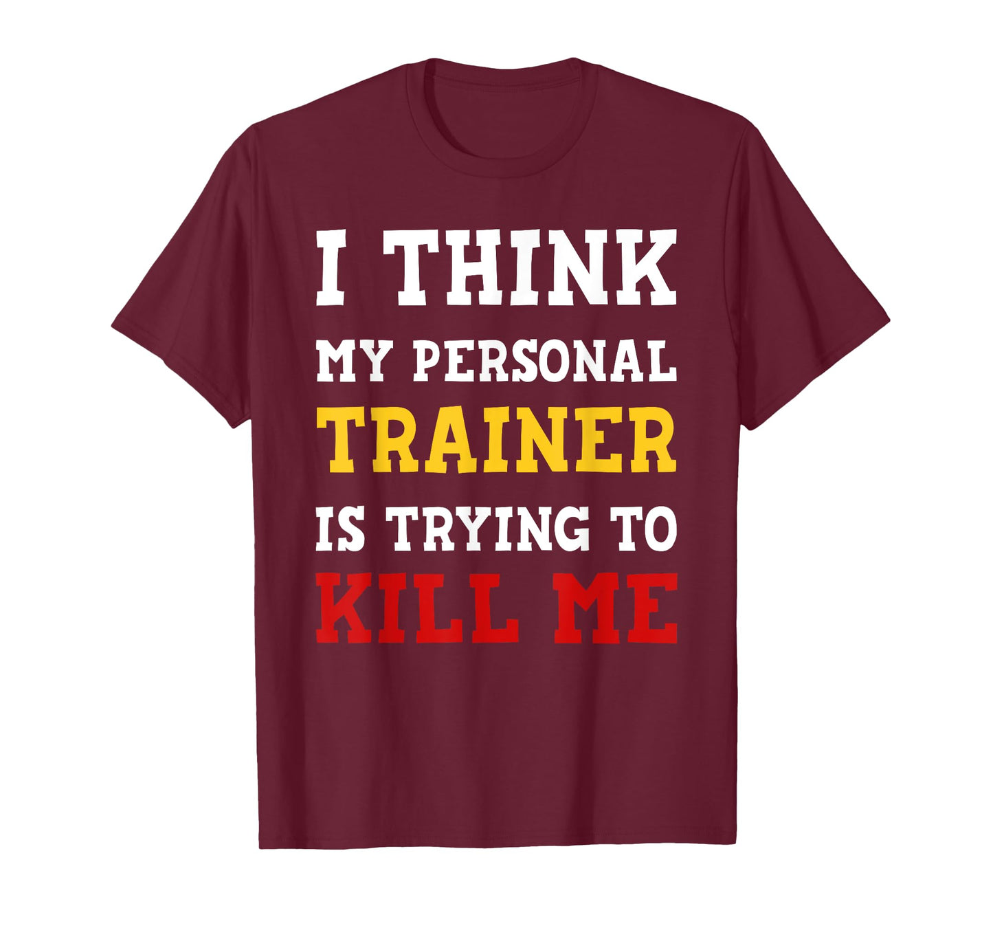 Gym I Think My Trainer Is Trying To Kill Me Personal Trainer T-Shirt