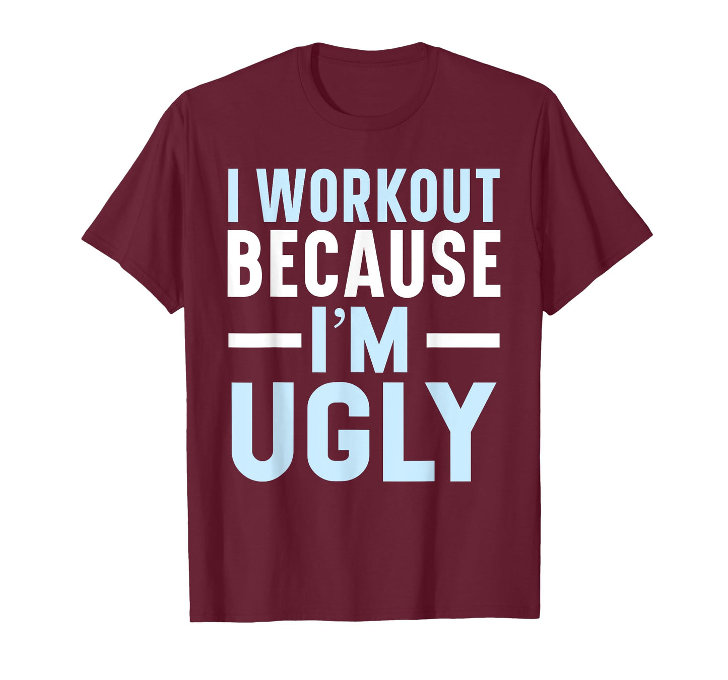 I Workout Because I'm Ugly Trainer Weightlifting Gym Fitness T-Shirt