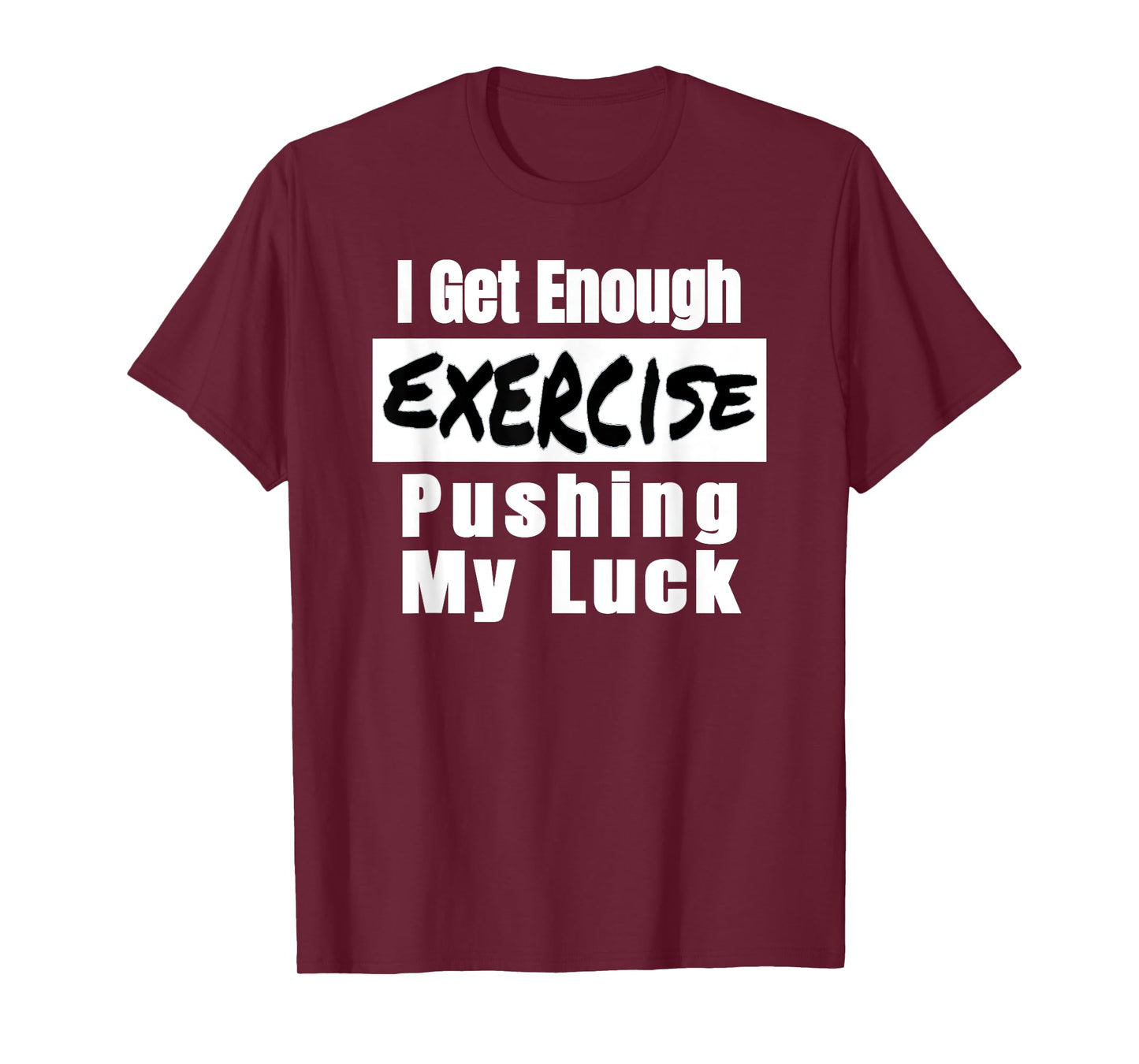 Sarcastic I Get Enough Exercise Pushing My Luck Funny T-Shirt
