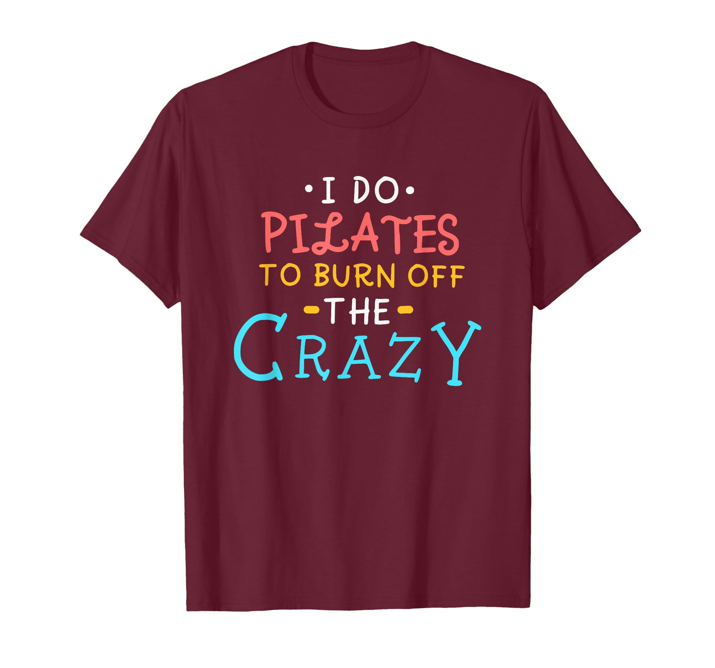 I Do Pilates To Burn Off The Crazy T-Shirt