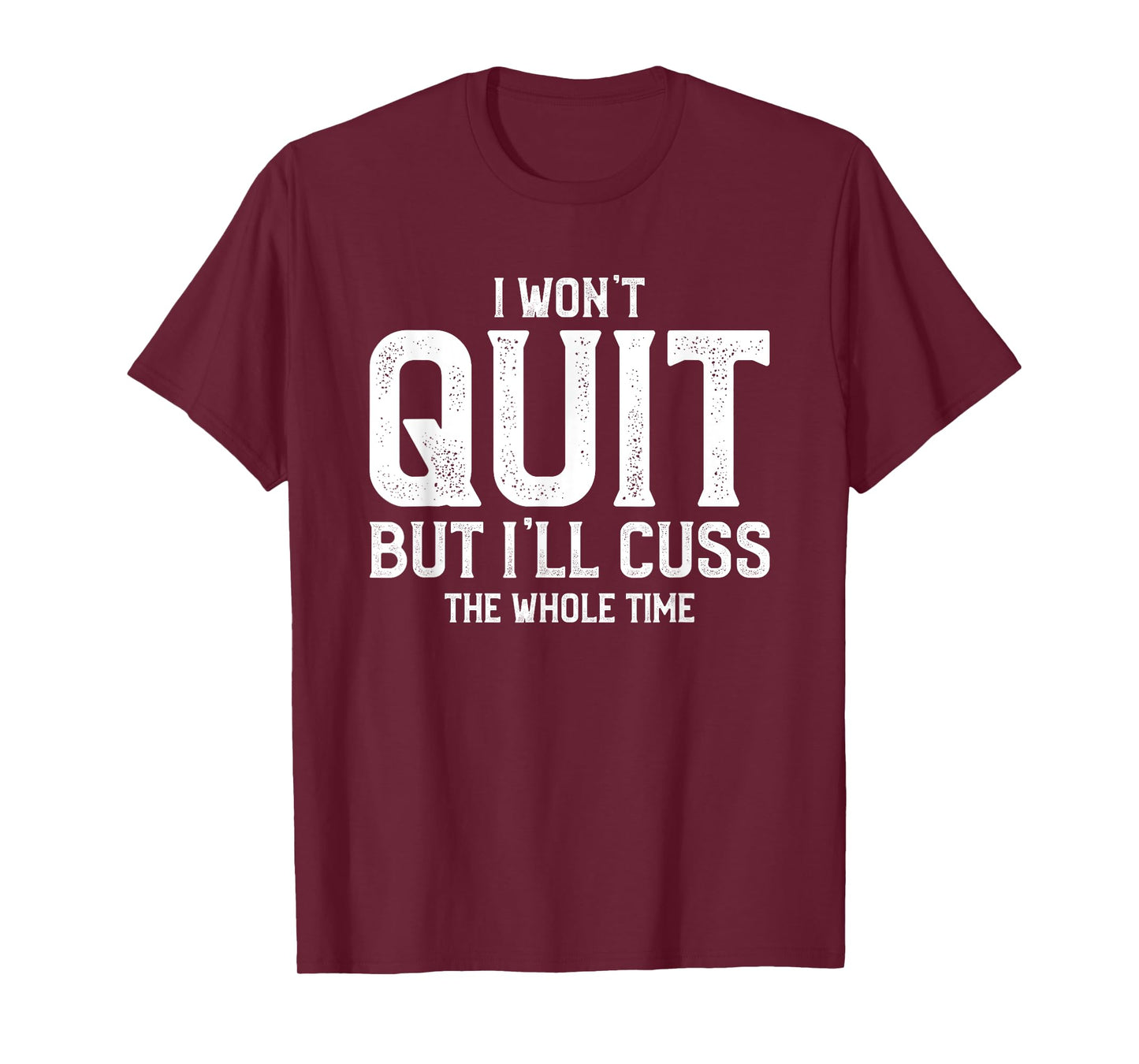 I Won't Quit But I'll Cuss The Whole Time T-Shirt