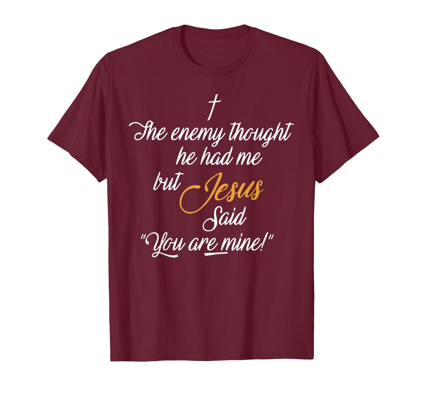 I The Enemy Thought He Had Me But Jesus Said You Are Mine T-Shirt