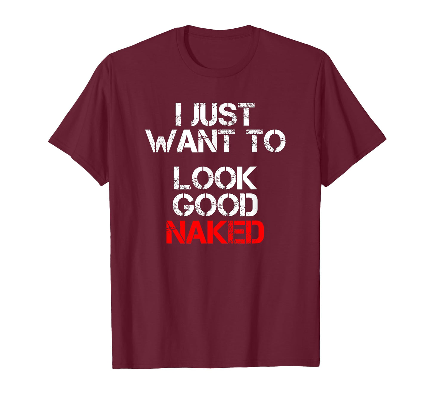 I Just Want To Look Good Naked T-Shirt