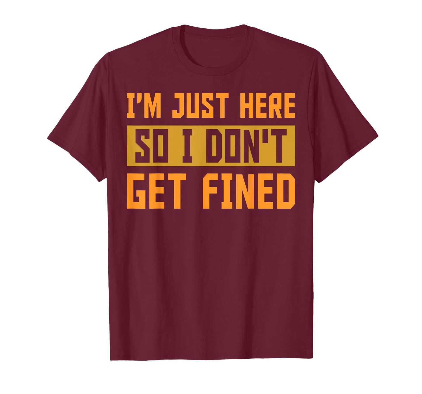 I'm Just Here So I Don't Get Fined Gift T-Shirt