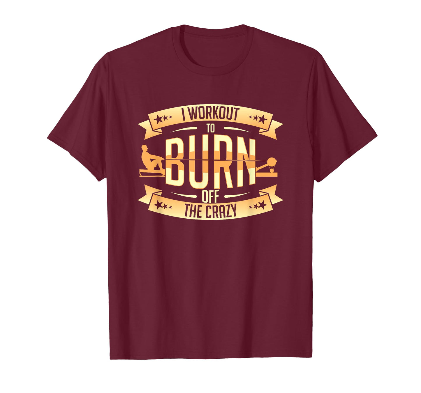 Rowing Machine Ergometer I Workout To Burn Off The Crazy T-Shirt