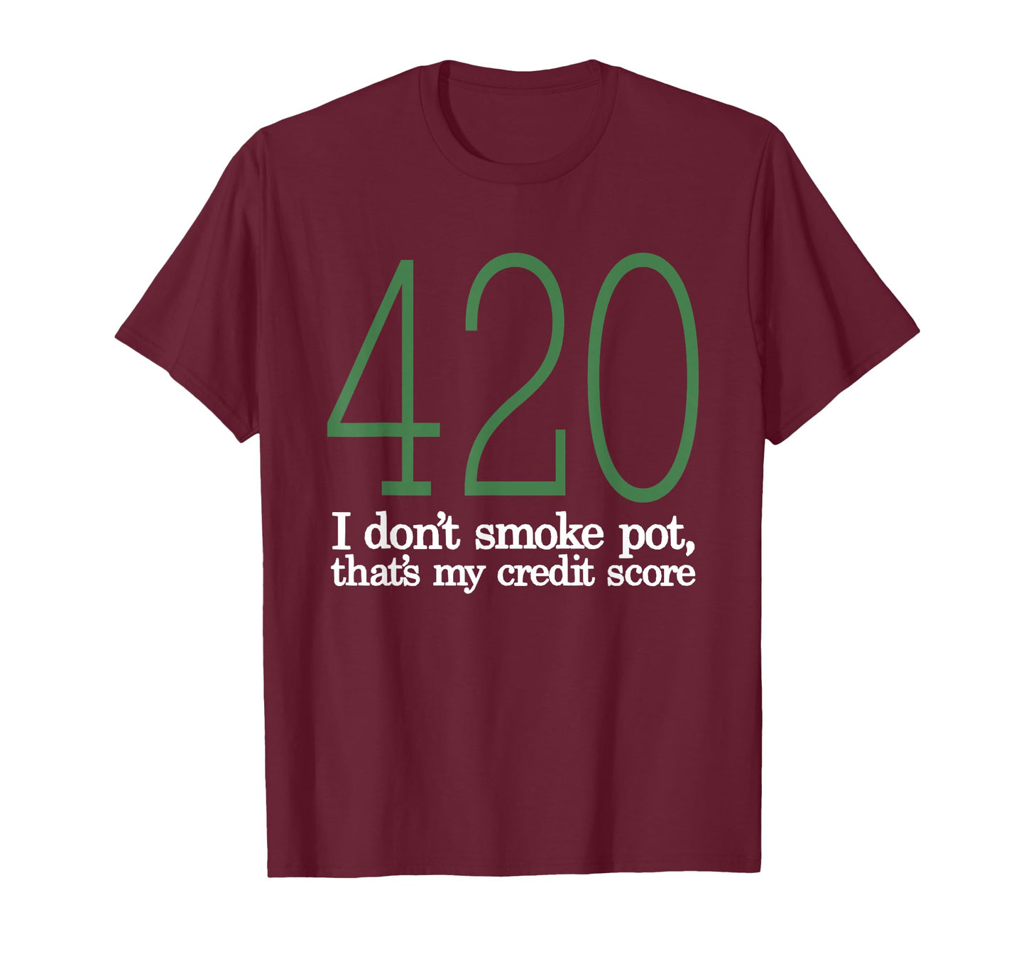 420 I Don't Smoke Pot That's My Credit Score Funny Sarcasm T-Shirt