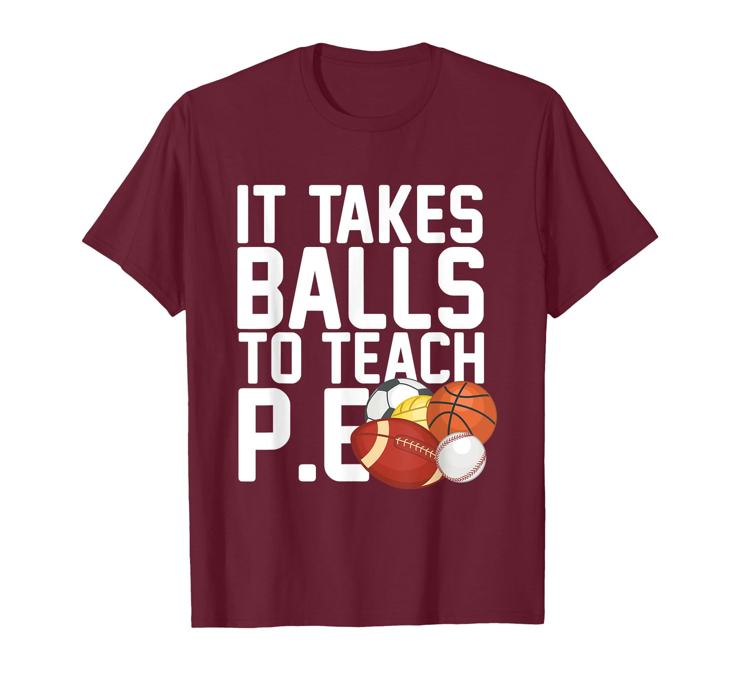 PE Teacher - It Takes Balls To Teach P.E. Men Women T-Shirt