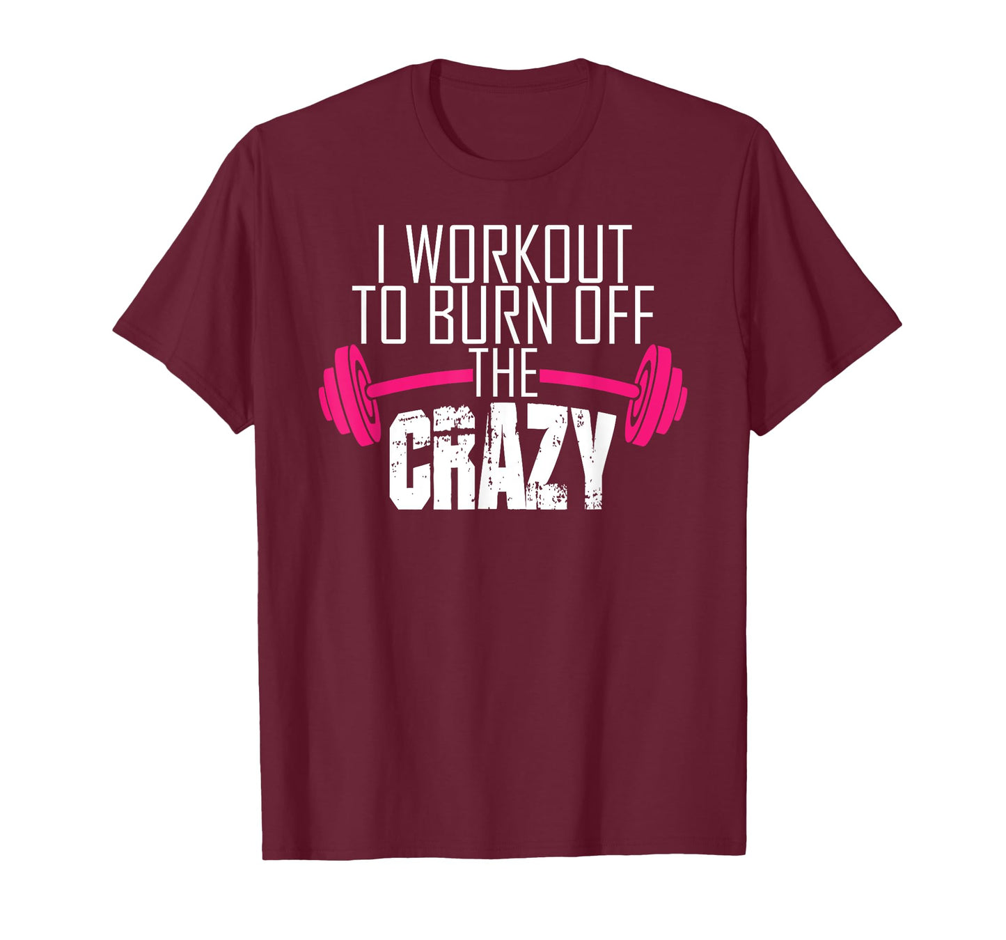 Workout Motivation Shirt - I Workout To Burn Off The Crazy T-Shirt