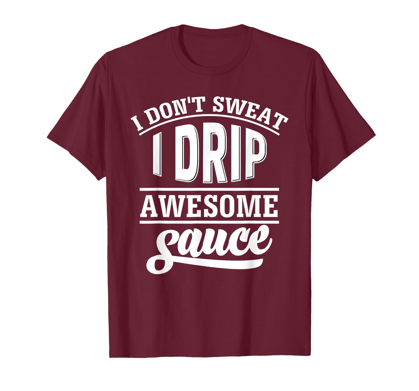 I Don't Sweat I Drip Awesome Sauce T-Shirt Gym Fitness Tee T-Shirt
