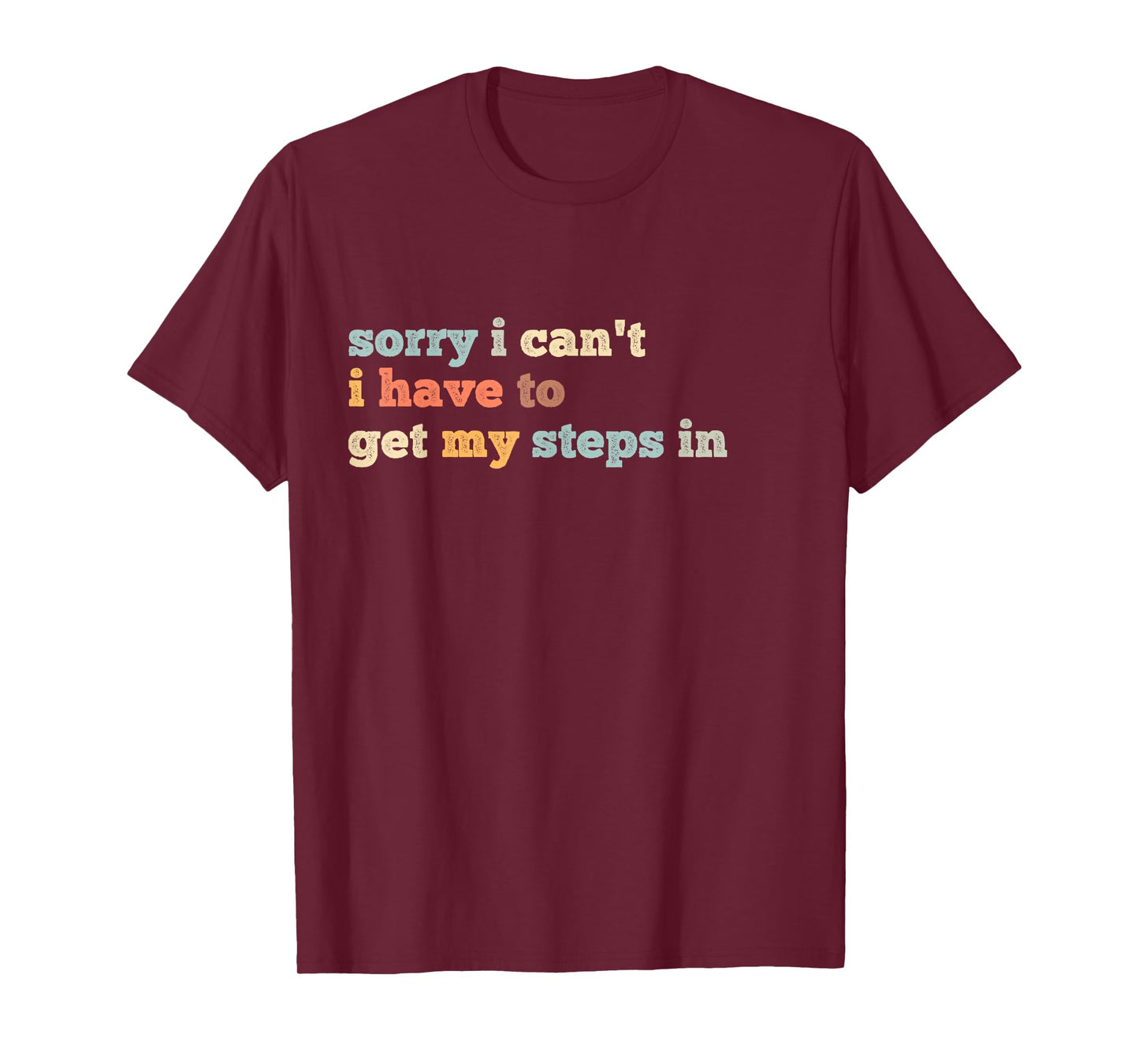 Sorry I Can't I Have To Get My Steps In T-Shirt