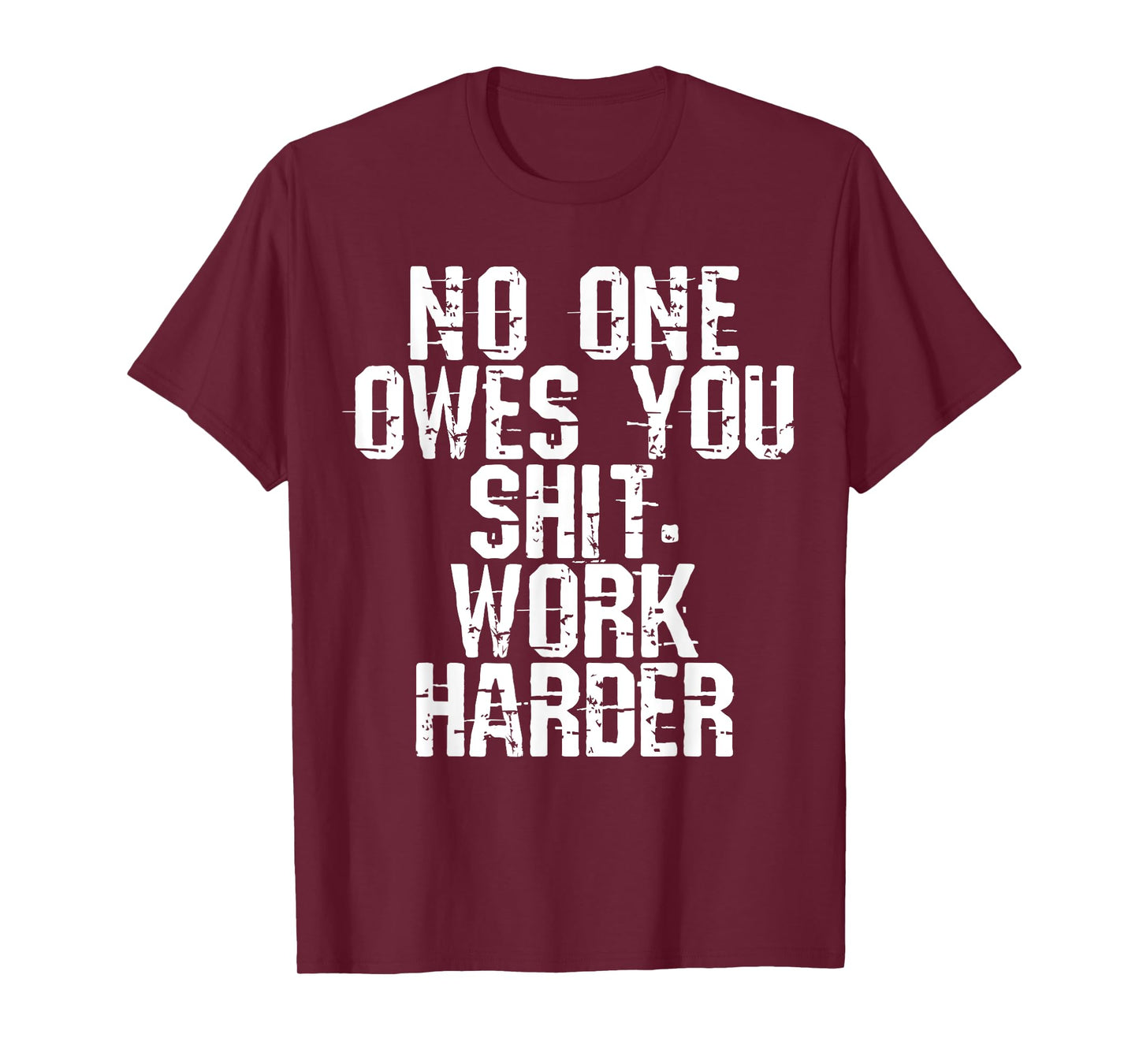 No One Owes You Shit Work Harder T-Shirt