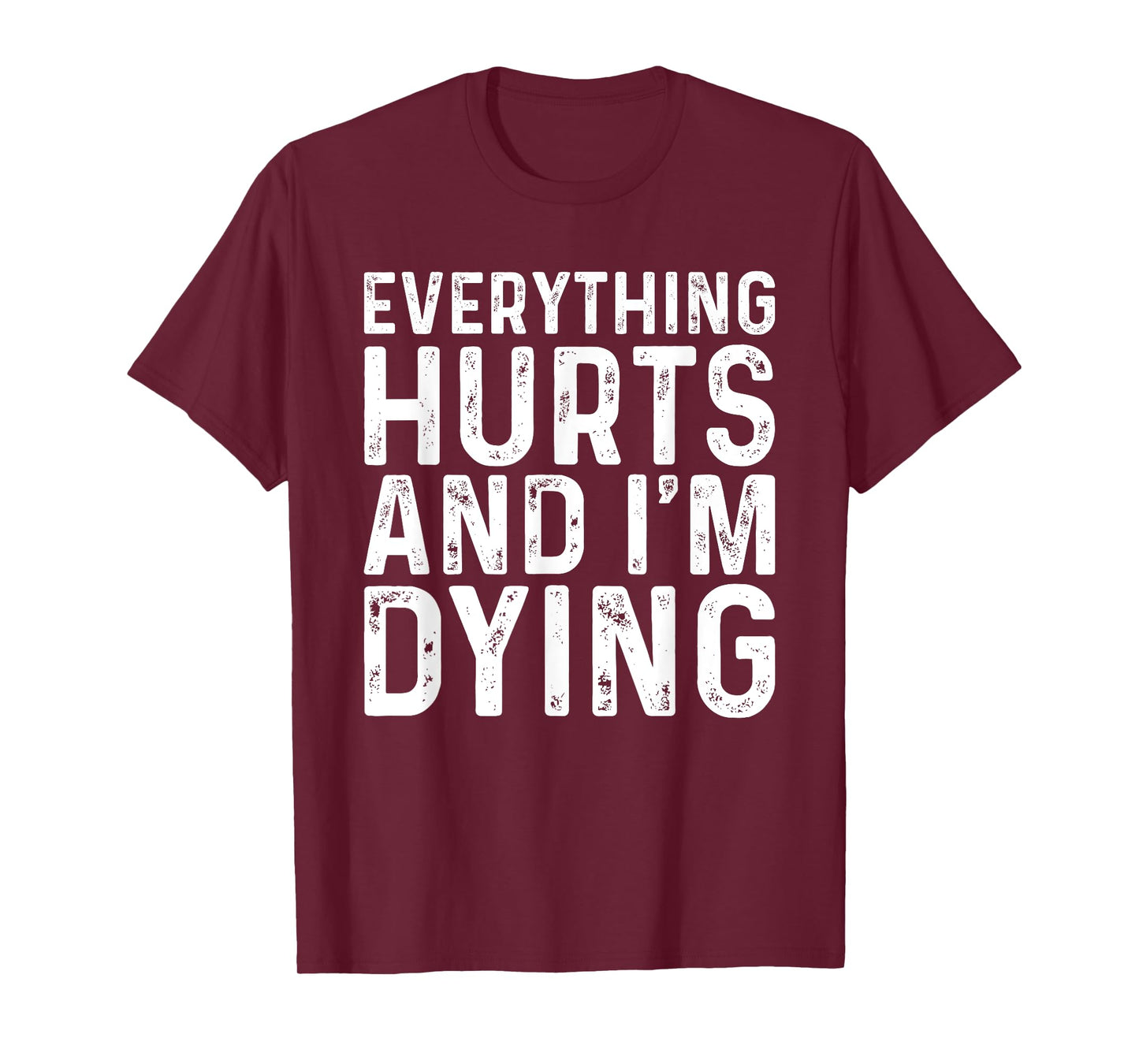 Everything Hurts & I'm Dying Funny Workout T-Shirt