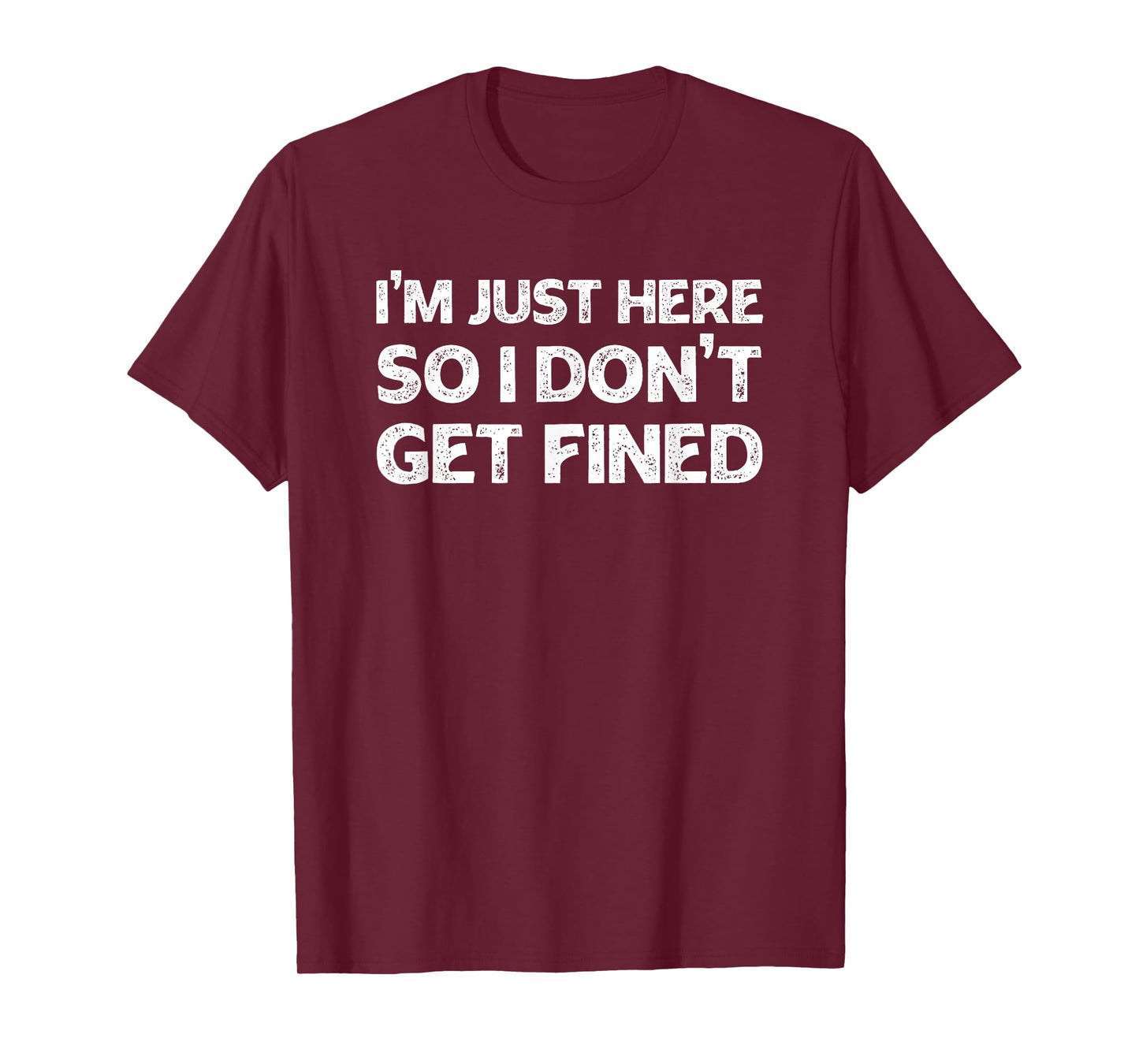 I'm Just Here So I Don't Get Fined T-Shirt