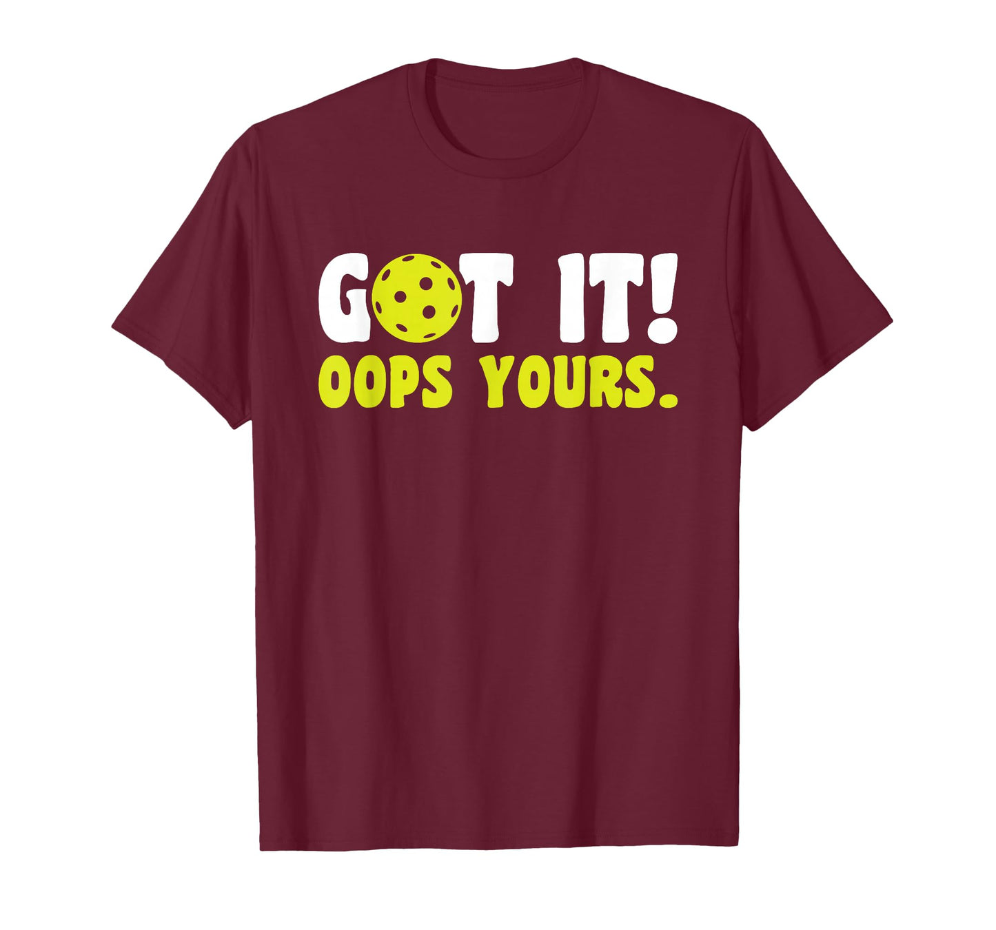 Got It Oops Yours Pickleball T-Shirt