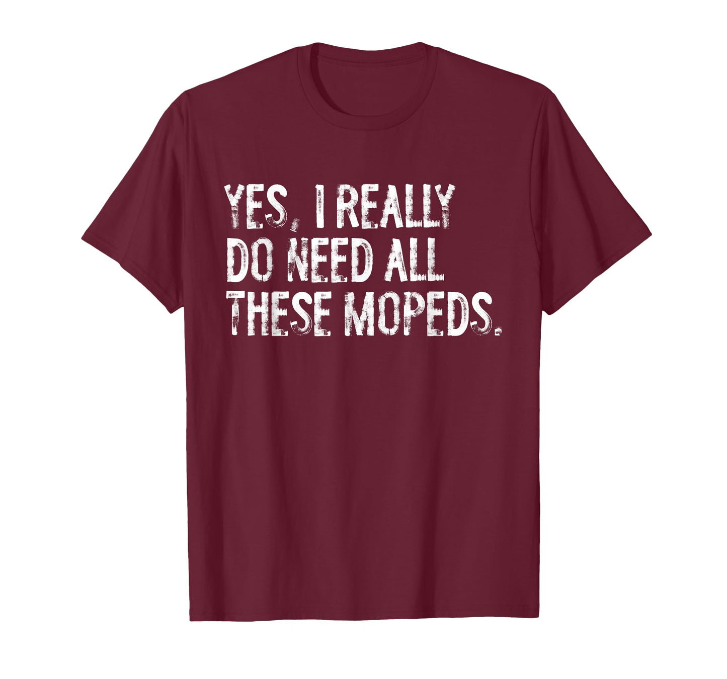 Yes I Really Do Need All These Mopeds Funny Garage Scooter T-Shirt