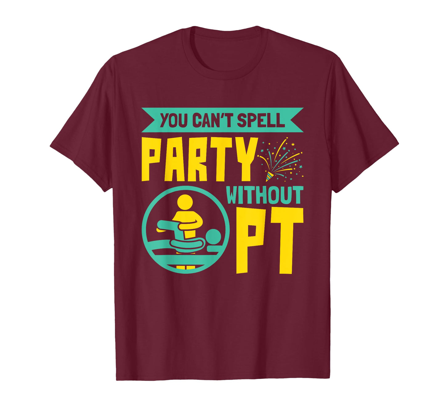 You Can't Spell Party Without PT - Physical Therapy T-Shirt