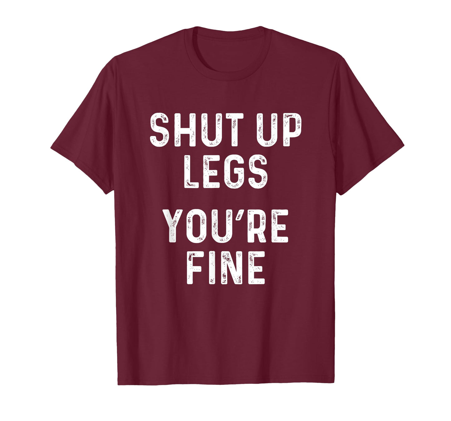 Shut Up Legs You're Fine | Funny Leg Day Workout T-Shirt T-Shirt