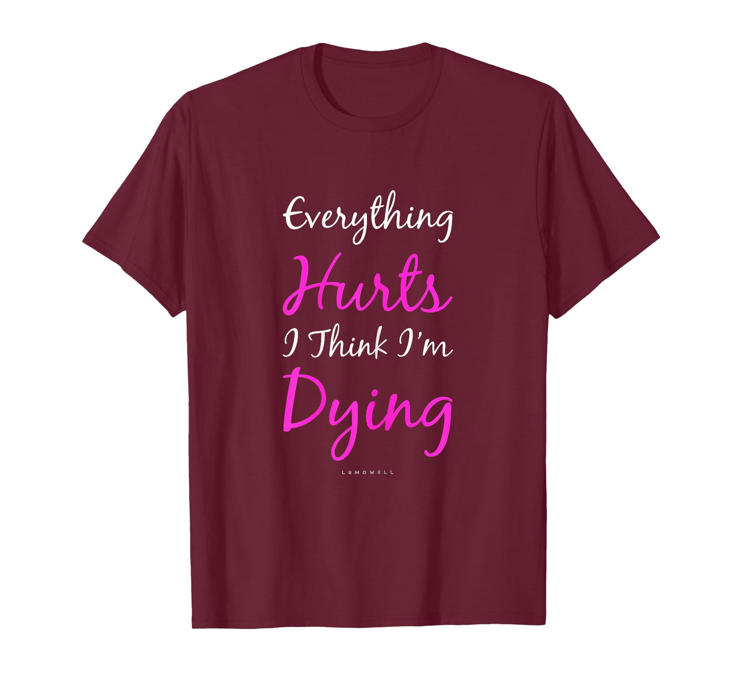 Everything Hurts And I Think I'm Dying Funny Gym Shirt Women T-Shirt