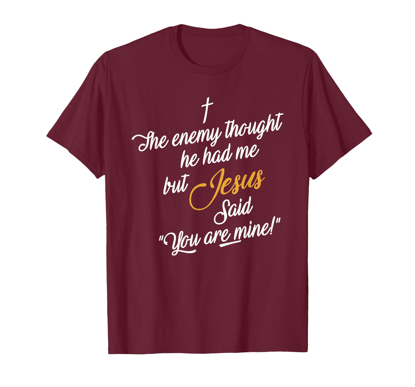 the enemy thought he had me but jesus said you are mine T-Shirt