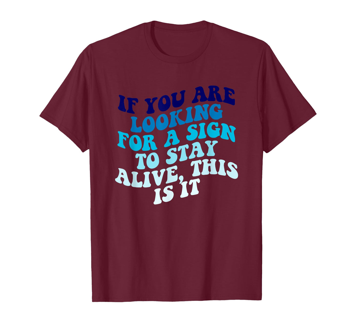 If You Are Looking For A Sign To Stay Alive Apparel T-Shirt