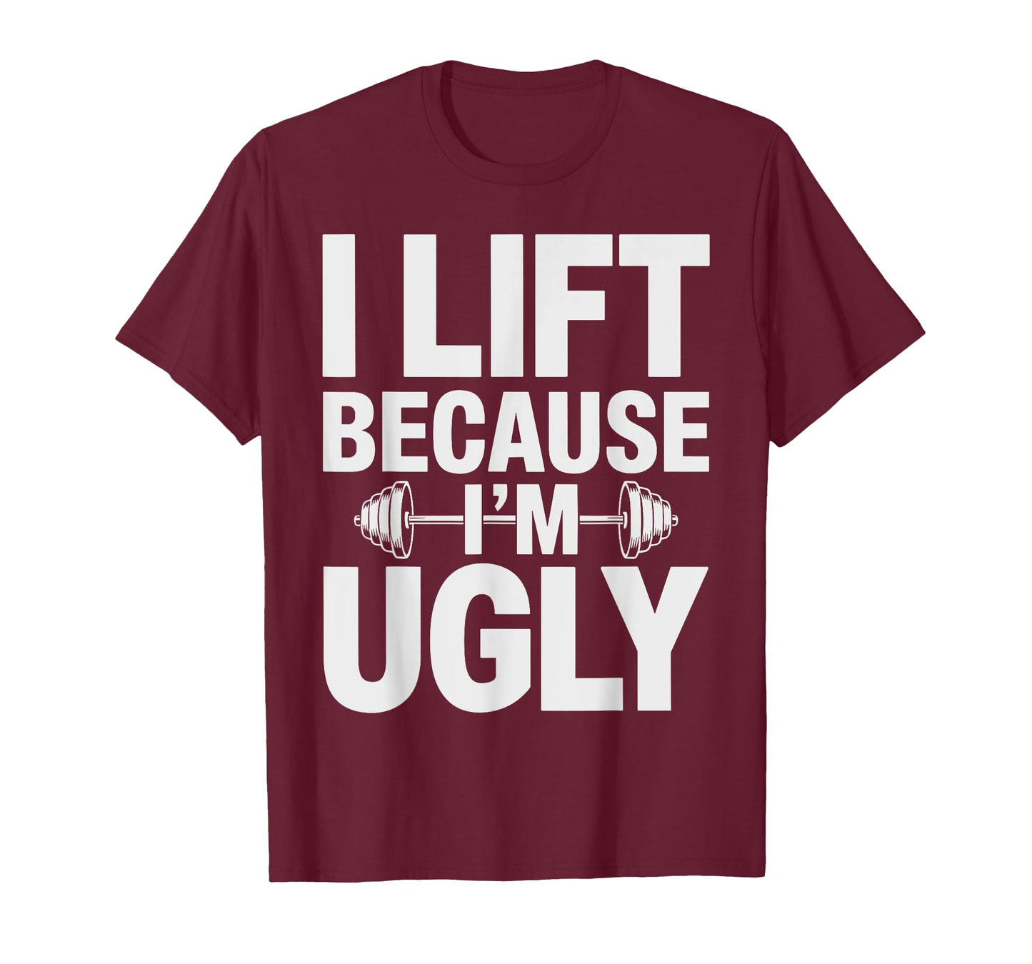 I Lift Because I'm Ugly Shirt Humorous Gym T-Shirt