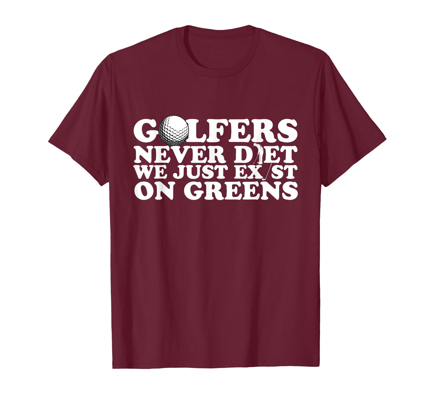 Golfers Never Diet We Just Exist on Greens T-Shirt