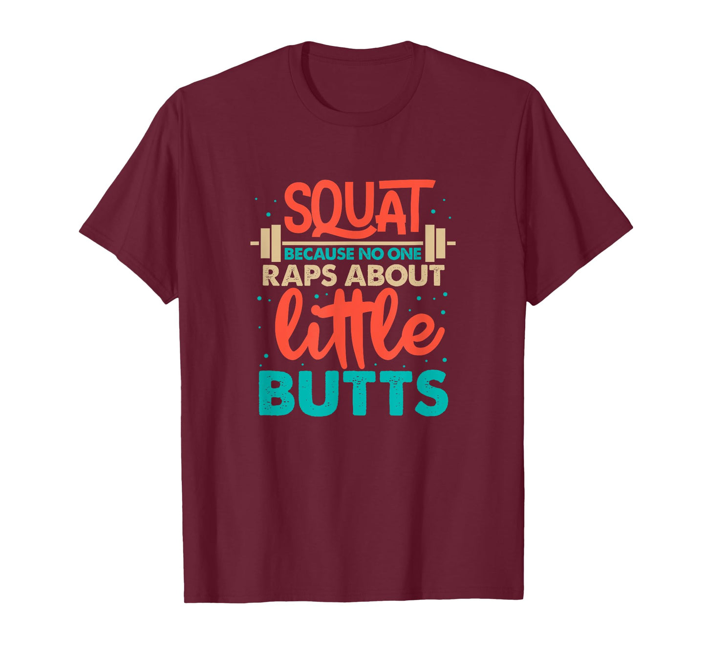 Squat Because No One Raps About Little Butts Gym T-Shirt