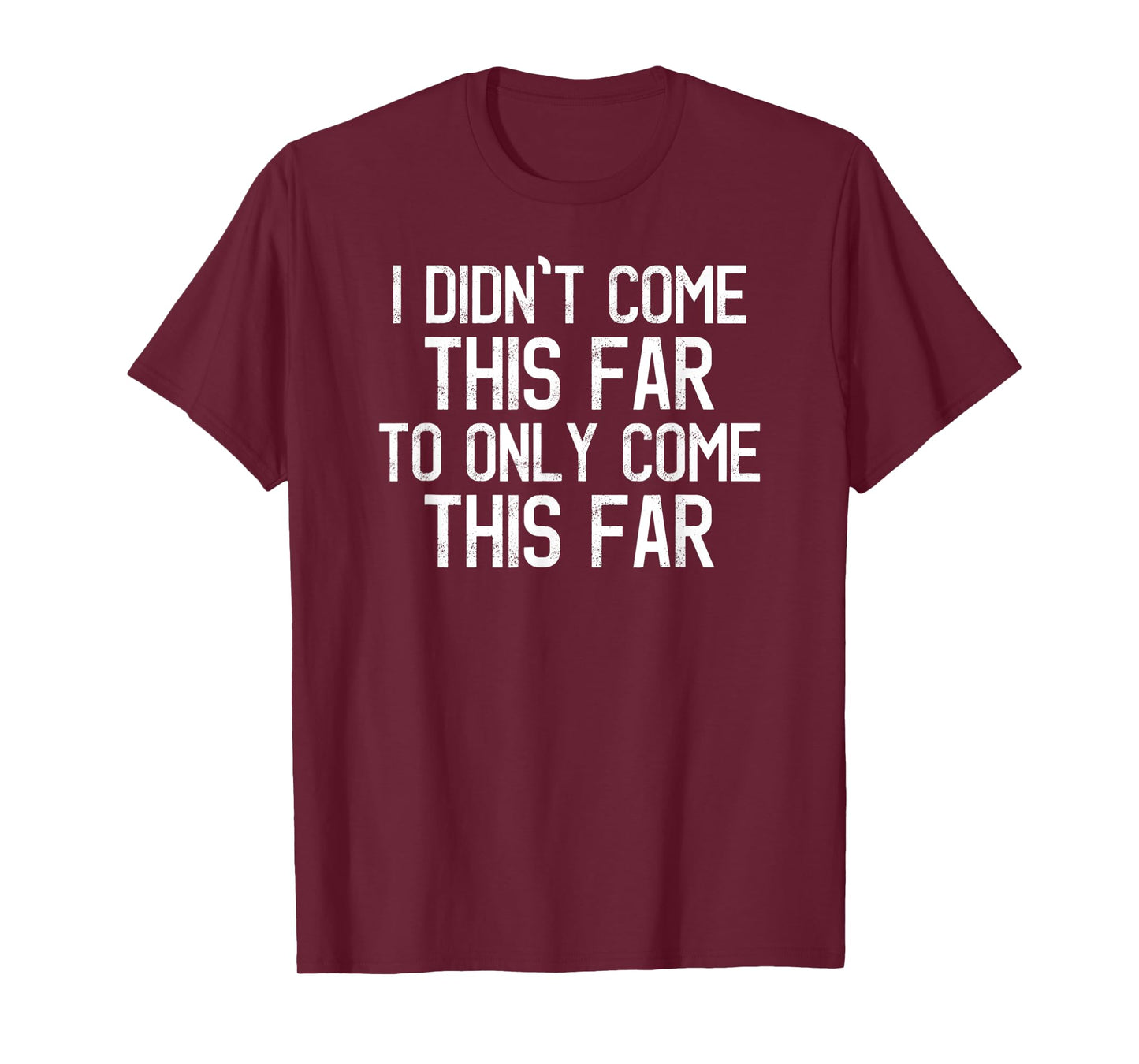 I Didn't Come This Far To Only Come This Far Motivational T-Shirt